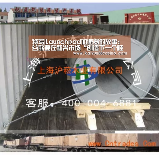 特写|Launchpad加速器的故事:谷歌要在新兴市场“创造下一个硅谷”-开云官网(图1) 开云下载